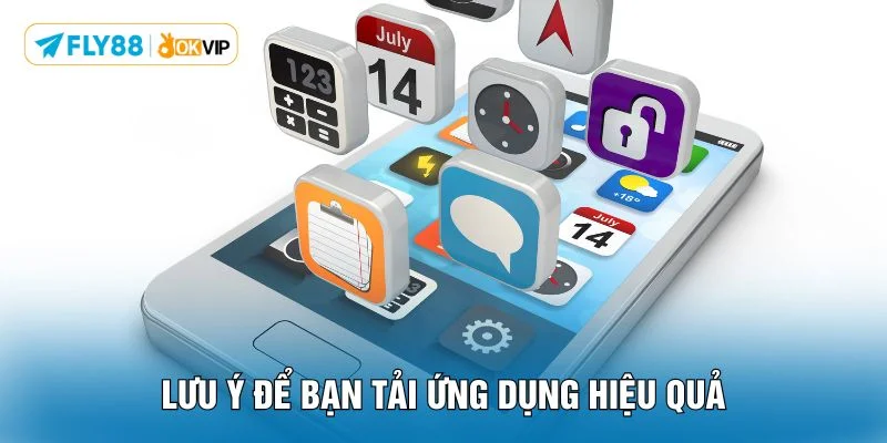 Lưu ý để bạn tải ứng dụng hiệu quả