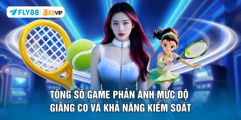 Tổng số game phản ánh mức độ giằng co và khả năng kiểm soát